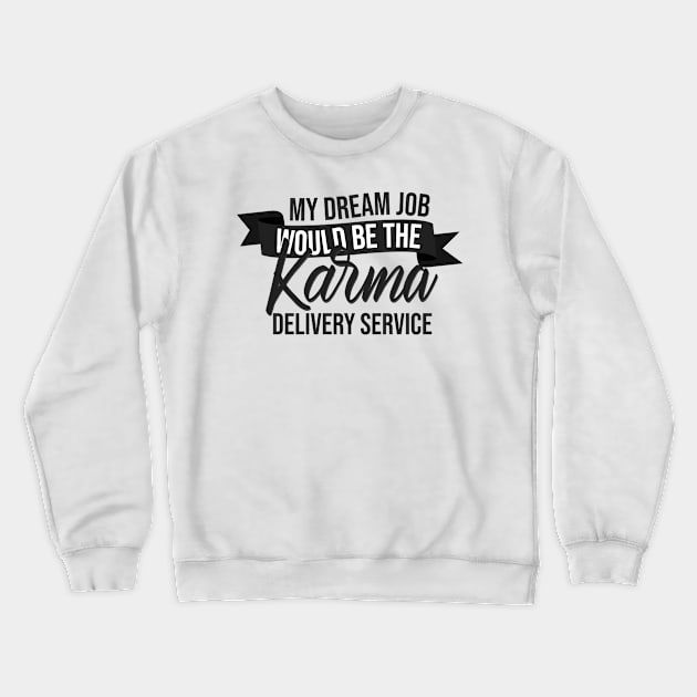 My Dream Job Would Be The Karma Delivery Service Crewneck Sweatshirt by Mr_tee